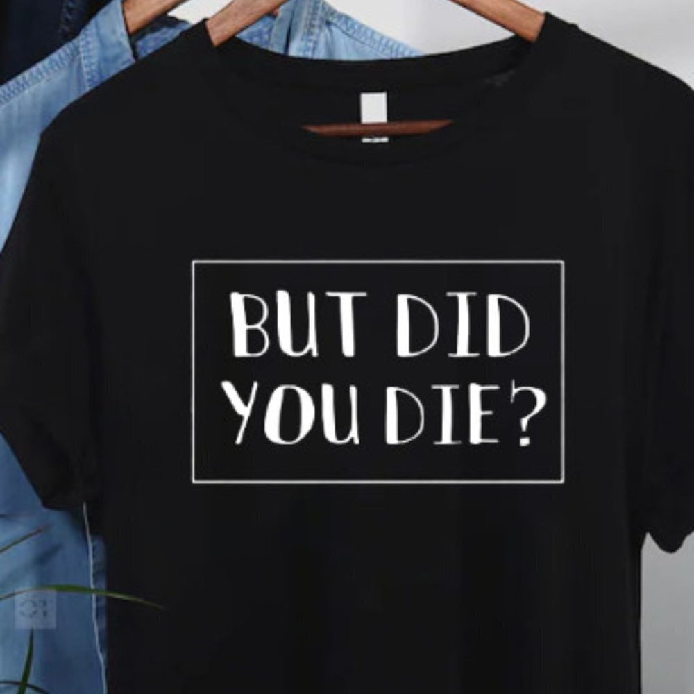 But Did You Die Funny Humor Unisex Casual Party Graphic Black T-Shirt